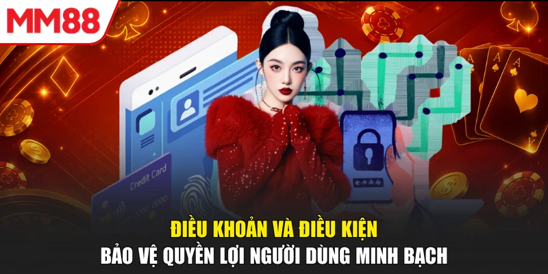 Điều khoản và điều kiện bảo vệ quyền lợi người dùng minh bạch