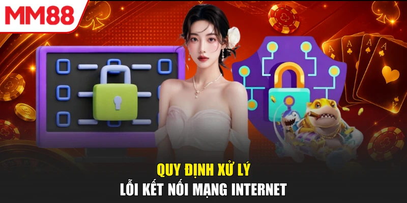 Quy định xử lý lỗi kết nối mạng internet